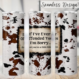 Könnte beinhalten: Ein Edelstahlbecher mit einem Kuhfellmuster in Braun, Schwarz und Weiß. Der Becher zeigt den Text "If I've Ever Offended You I'm Sorry... that you're a little bitch" in einem Leopardenmusterrahmen. Enthält einen Strohhalm.