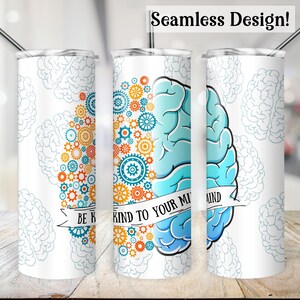 May include: White tumbler with a blue and orange brain design and the text "Be Kind to Your Mind".