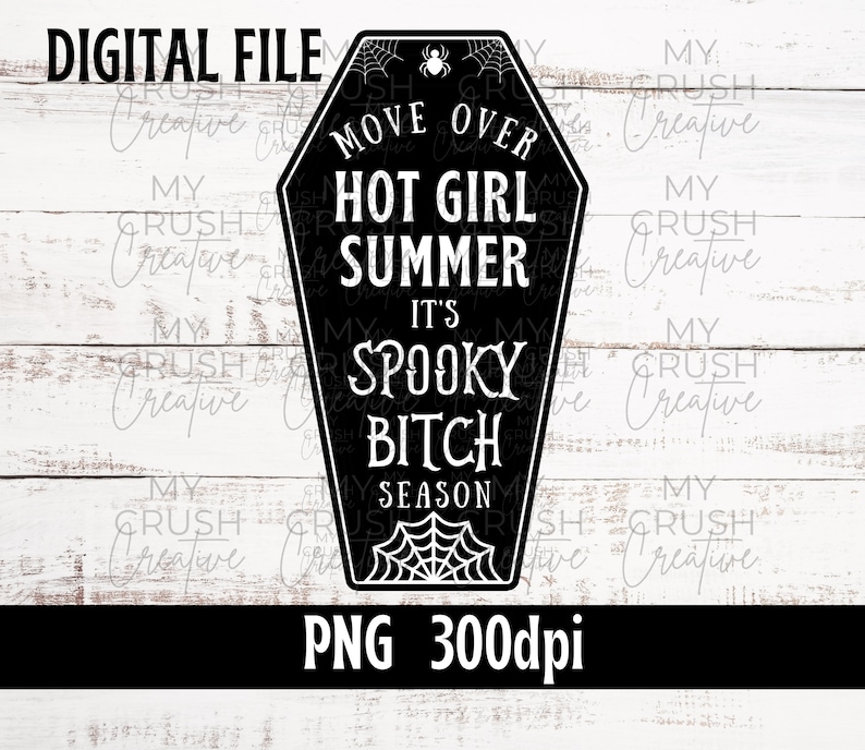 May include: Black and white graphic design of a coffin with the text "Move Over Hot Girl Summer It's Spooky Bitch Season". The coffin has a spider web design and a spider on top.