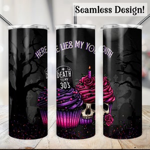 May include: A black and purple tumbler with a graphic of a cupcake with a skull and the text "Here Lies My Youth, Death to My 30's".