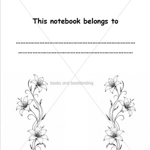 May include: A white notebook page featuring the black text "This notebook belongs to" above two dotted lines for writing. Below, two symmetrical black and white floral illustrations of lilies with swirling stems frame the center space.