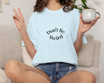 Don't Be Weird T-shirt | Minimal Script Typography, Casual Graphic Tee