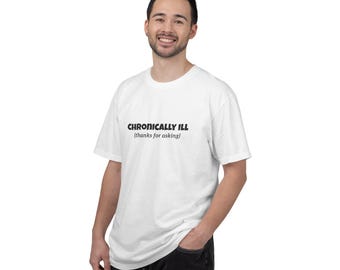 Chronically Ill thanks for asking T-shirt | Chronic Illness Awareness
