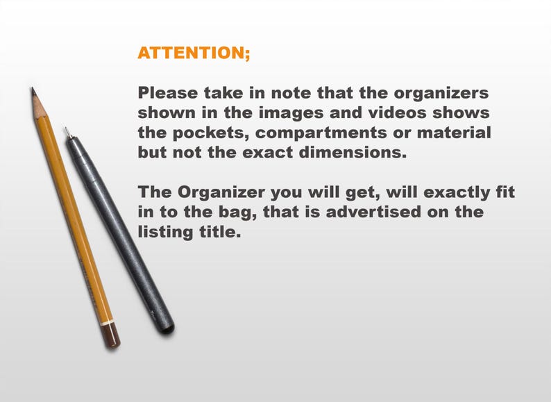 May include: Text on a white background that reads: "ATTENTION; Please take in note that the organizers shown in the images and videos shows the pockets, compartments or material but not the exact dimensions. The Organizer you will get, will exactly fit in to the bag, that is advertised on the listing title."