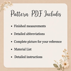 May include: A square card with rounded corners featuring the text Pattern PDF Includes followed by a bulleted list: Finished measurements, Detailed abbreviations, Complete picture for your reference, Material List, and Detailed instructions.