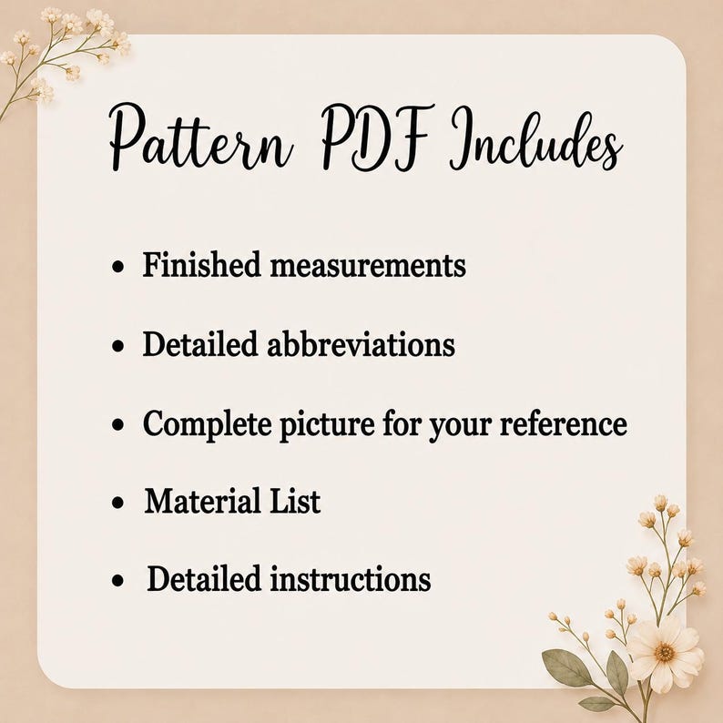 May include: A square card with rounded corners featuring the text Pattern PDF Includes followed by a bulleted list: Finished measurements, Detailed abbreviations, Complete picture for your reference, Material List, and Detailed instructions.