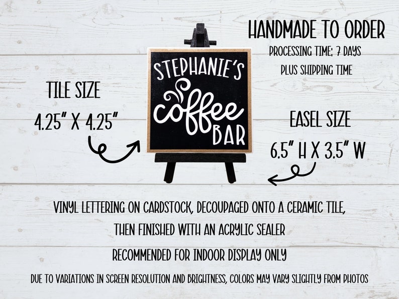 May include: A black and white ceramic tile sign with the text "Stephanie's Coffee Bar" on a small wooden easel. The tile measures 4.25 inches by 4.25 inches and the easel is 6.5 inches high by 3.5 inches wide.