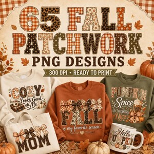 May include: A digital graphic featuring the text 65 FALL PATCHWORK PNG DESIGNS with various autumn-themed apparel items including a cream sweatshirt, an orange sweatshirt, an olive green sweatshirt, a tote bag, and a white mug with fall motifs.