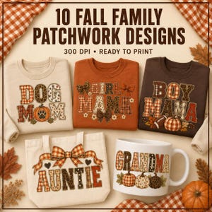 May include: A collection of 10 fall family patchwork designs featuring text and graphics on three sweatshirts, a canvas tote bag, and a white ceramic mug. The designs include the words DOG MOM, GIRL MAMA, BOY MAMA, AUNTIE, and GRANDMA with autumn patterns.