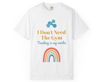 I Don't Need The Gym Teaching Is My Cardio T-shirt | Fun Teacher Shirt