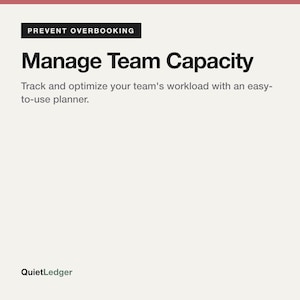 May include: A digital graphic with a light beige background featuring black text that reads: PREVENT OVERBOOKING, Manage Team Capacity, Track and optimize your team's workload with an easy-to-use planner, and the brand name QuietLedger at the bottom.