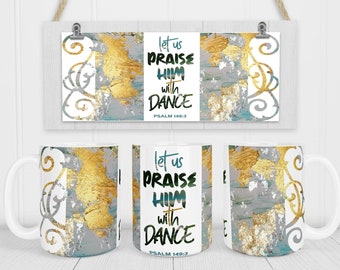 Let us Praise Him with Dance | Psalm 149:3 | Sublimation Design | Mug Wrap Template | Cricut Mug Press | Full Wrap Mug Digital Download.