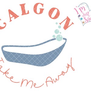 May include: A blue bathtub with bubbles and the text "Calgon Take Me Away" in pink. A pink heart with the text "I'm Just Sayin'" is in the upper right corner.