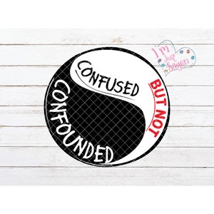 Confused but NOT Confounded  Yin Ying Yang Gift Digital Download Shirt Ornament  SVG dxf eps jpg pdf png CutFile Cricut Pazzles Silhouette