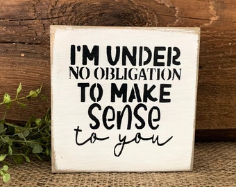 I'm Under No Obligation To Make Sense To You, Funny Gift For Friend, Sarcastic Sign, Funny Sign, Birthday For Friend, Desk Decor, Desk