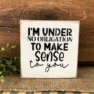 I&#39;m Under No Obligation To Make Sense To You, Funny Gift For Friend, Sarcastic Sign, Funny Sign, Birthday For Friend, Desk Decor, Desk