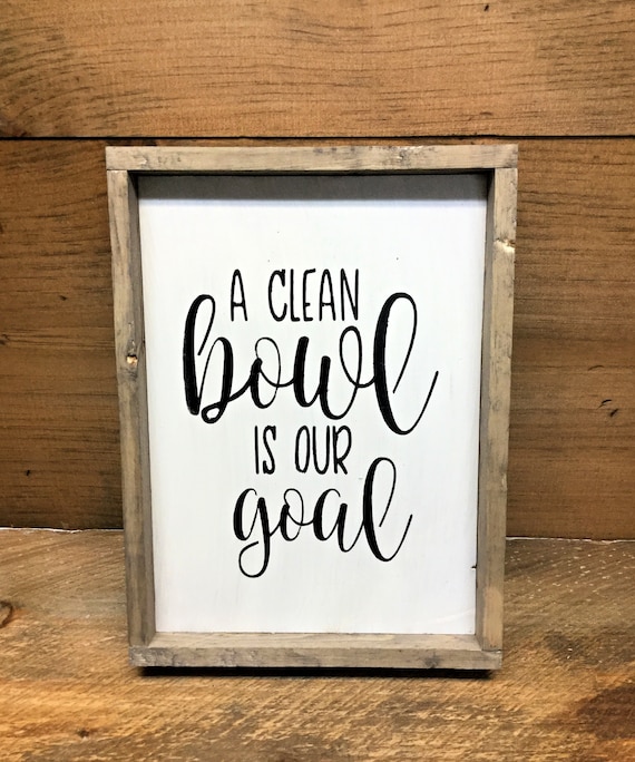 A Clean Bowl is Our Goal Funny Bathroom Printed Handmade Wood Sign