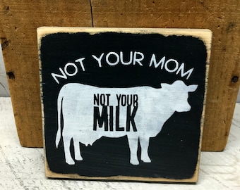 Not Your Mom Not Your Milk, Vegan, Dairy Free Sign, Rustic Decor, Plant Based Gift, Lactose Intolerant, Gift for Vegan Friend, Friend, Gift