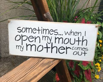 Funny Wooden Sign, Mom Sign, Funny Mother Saying, Mother's Day Gift, Mom Quote, Sometimes When I Open My Mouth My Mother Comes Out