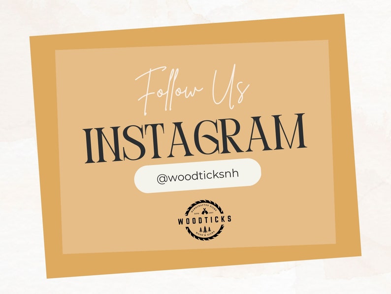 May include: A tan square with rounded corners and a black border. The text "Follow Us" is written in white cursive script. The text "INSTAGRAM" is written in black bold font. Below the text is a white rectangle with the text "@woodticksnh" in black font. Below the rectangle is a black and white logo with the text "WOODTICKS" in black font.