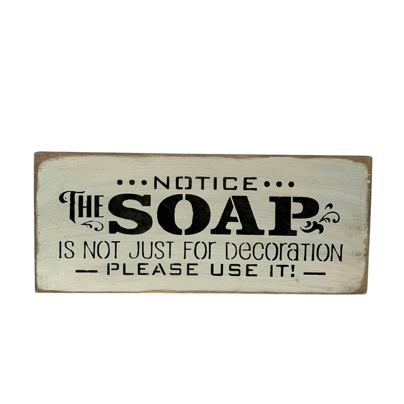 May include: A white wooden sign with black text that reads "NOTICE... THE SOAP IS NOT JUST FOR DECORATION - PLEASE USE IT! - "