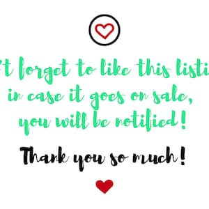 May include: White background with text in green and black. The text reads "Don't forget to like this listing in case it goes on sale, you will be notified! Thank you so much!" with heart icons.