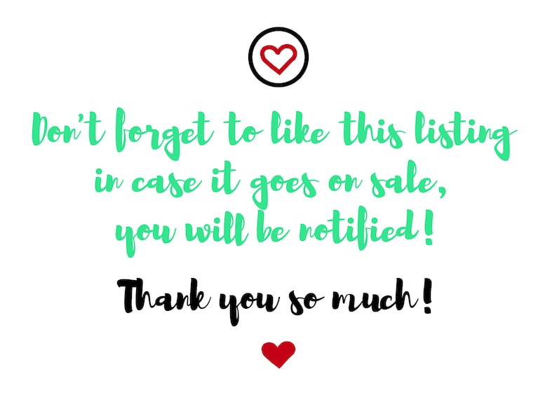 May include: White background with text in green and black. The text reads "Don't forget to like this listing in case it goes on sale, you will be notified! Thank you so much!" with heart icons.