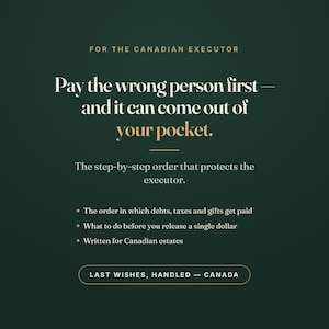 May include: A dark green informational graphic titled FOR THE CANADIAN EXECUTOR. The text reads: Pay the wrong person first—and it can come out of your pocket. The step-by-step order that protects the executor. Includes bullet points and a button.