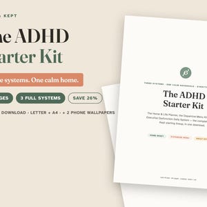 May include: A digital planner set titled The ADHD Starter Kit by Calm & Kept. The document includes 44 pages, three full systems, and two phone wallpapers. Text on the page reads Three systems. One calm home. Instant download, Letter, and A4.