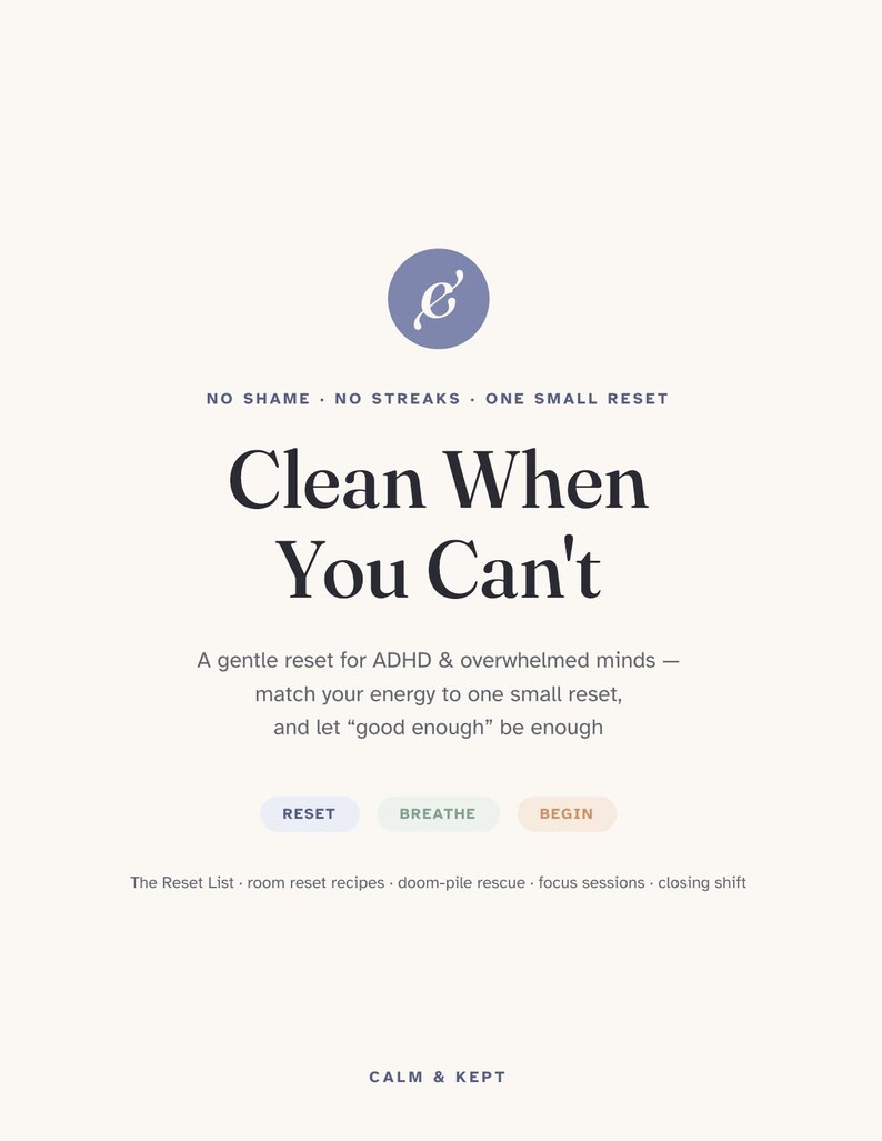 Peut inclure: Un document num&eacute;rique intitul&eacute; Clean When You Can't, avec le sous-titre A gentle reset for ADHD & overwhelmed minds. Il inclut le texte No Shame, No Streaks, One Small Reset, trois boutons nomm&eacute;s Reset, Breathe, Begin, et Calm & Kept.