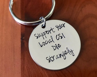 Hand Stamped Keychain- Support Your Local CSI... Die Strangely- Stainless Steel