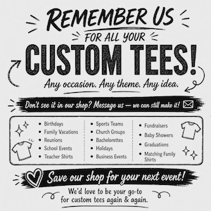 May include: A black and white graphic sign with the text REMEMBER US FOR ALL YOUR CUSTOM TEES! Any occasion. Any theme. Any idea. It lists event types like Birthdays, Sports Teams, and Fundraisers, and includes a prompt to message the shop.
