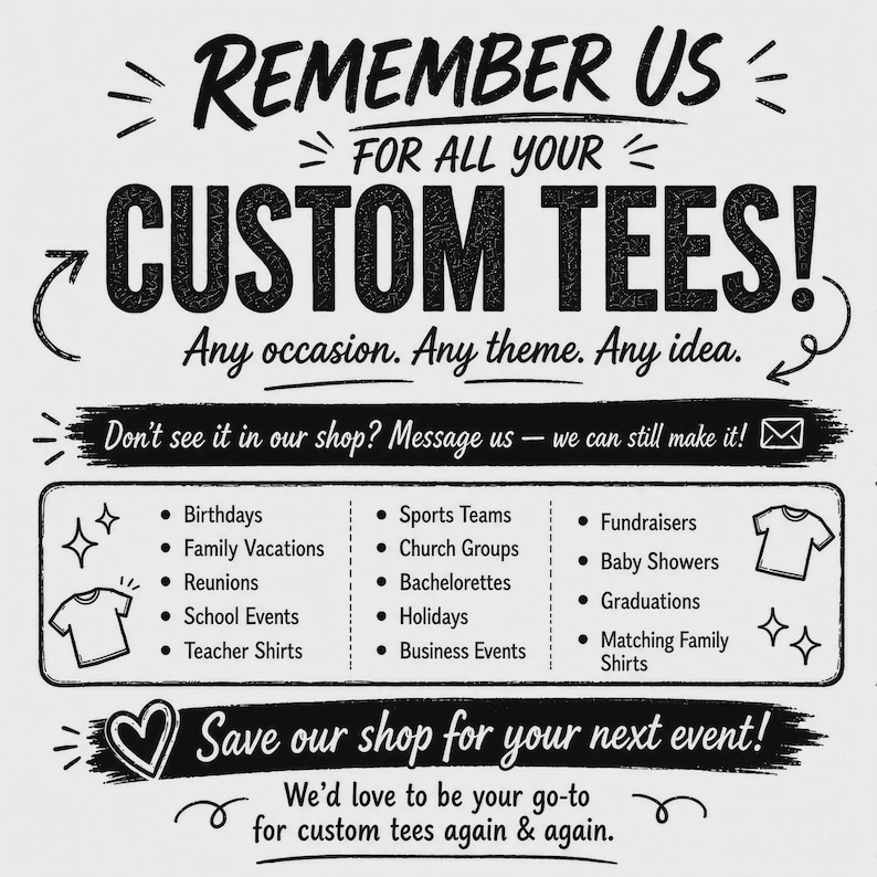 May include: A black and white graphic sign with the text REMEMBER US FOR ALL YOUR CUSTOM TEES! Any occasion. Any theme. Any idea. It lists event types like Birthdays, Sports Teams, and Fundraisers, and includes a prompt to message the shop.