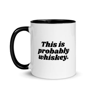 This is Probably Whiskey Your New Favorite Coffee Mug with Color Inside! Perfect Gift for Mom, Dad, Grandpa, Grandma, the entire family!
