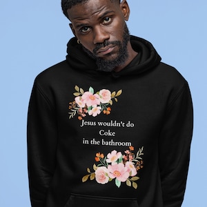 Jesus wouldn&#39;t do coke in the bathroom Your New Fav Eco hoodie, Humor, Great Gag gift, Parties, Church, Gift, Shows, Concerts