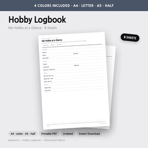 May include: A white printable Hobby Logbook page with black text titled My Hobby at a Glance. The form includes sections for hobby details, goals, budget, and notes. The document is available in 4 colours and sizes including A4, Letter, A5, and Half. It contains 8 sheets total.