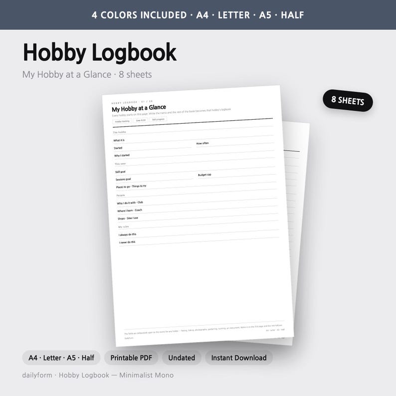 May include: A white printable Hobby Logbook page with black text titled My Hobby at a Glance. The form includes sections for hobby details, goals, budget, and notes. The document is available in 4 colours and sizes including A4, Letter, A5, and Half. It contains 8 sheets total.