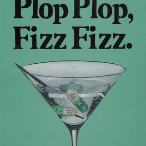 May include: A painting on a mint green background featuring the black text Plop Plop, Fizz Fizz. Below the text is a clear martini glass containing a liquid with bubbles and two capsules labelled Dior and Chanel with the text Prozac 20mg.