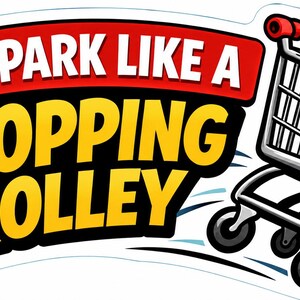 Może przedstawiać: Naklejka przedstawiająca srebrny wózek sklepowy z czerwonymi uchwytami i kołami, z pogrubionym napisem YOU PARK LIKE A SHOPPING TROLLEY białymi, żółtymi i czarnymi literami na czerwonym tle, z liniami ruchu poniżej.