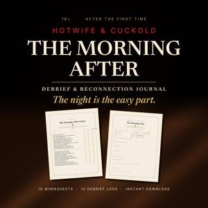 May include: A digital journal titled The Morning After: Debrief & Reconnection Journal, featuring 10 worksheets and 12 debrief logs. The cover text reads 18+ After the First Time, Hotwife & Cuckold, and The night is the easy part. Two pages are shown.
