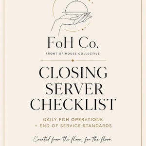 May include: A beige document titled CLOSING SERVER CHECKLIST by FoH Co. Front of House Collective. It features a line art illustration of a hand holding a serving cloche, with text detailing daily operations, end of service standards, and the phrase Created from the floor, for the floor.