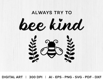 Always Try To Bee Kind, EPS, PNG, SVG, dxf, pdf, Be Kind svg, Bee svg, Kindness Quote svg, Be Kind Quote svg, Bee Laurel, Inspirational