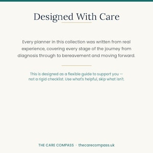 May include: A white informational card with dark blue text that reads: Designed With Care. Every planner in this collection was written from real experience, covering every stage of the journey from diagnosis through to bereavement and moving forward. This is designed as a flexible guide to support you &mdash; not a rigid checklist. Use what's helpful, skip what isn't. THE CARE COMPASS thecarecompass.uk
