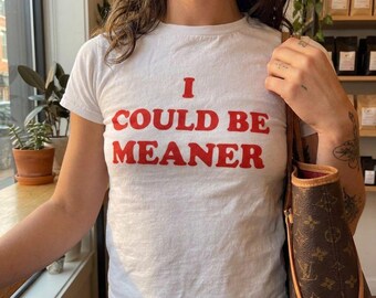 I Could Be Meaner Baby Tee, Y2K Graphic Sarcastic Quote Fitted Shirt