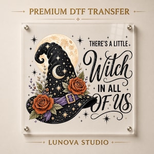 May include: A DTF transfer design featuring a black witch hat adorned with orange roses, a crescent moon, and stars against a full moon background. The text reads, "THERE'S A LITTLE Witch IN ALL OF US," with "PREMIUM DTF TRANSFER" and "LUNOVA STUDIO" text.