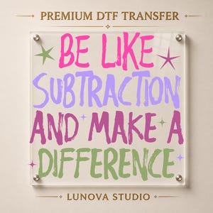 Math Teacher DTF Transfer, Be Like Subtraction and Make a Difference, Ready to Press Inspirational Teacher Shirt Design