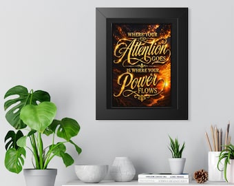 Where Your Attention Goes Is Where Your Power Flows Poster | Framed Vertical Poster