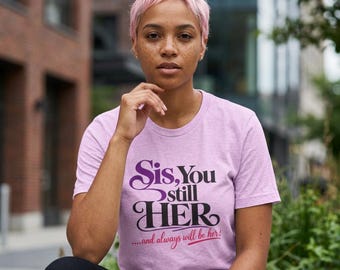 Sis You Still Her T-Shirt | Feminine Script Typography Tee