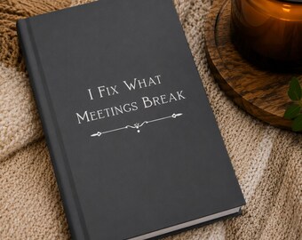 Funny Manager Journal – I Fix What Meetings Break (Hardcover Notebook)