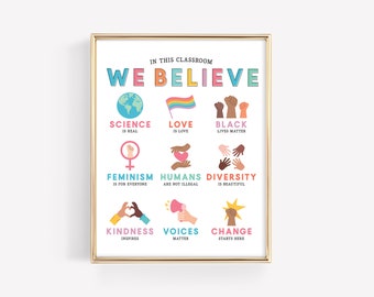 May include: A colorful classroom poster with the text "In this classroom we believe" and a list of values including science, love, black lives matter, feminism, humans are not illegal, diversity, kindness, voices matter, and change starts here.